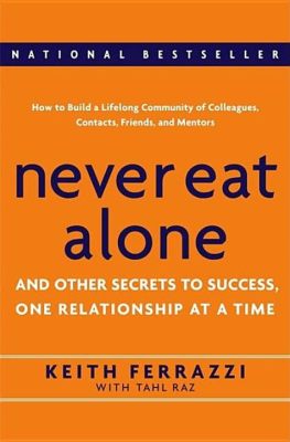  Never Eat Alone: And Other Secrets to Success, One Relationship at a Time - A Masterpiece of Networking Through Genuine Connections